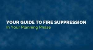 Guide to Fire Suppression in Your Planning Phase